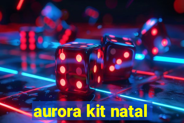 aurora kit natal